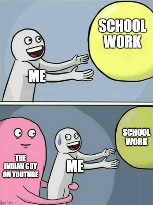 Running Away Balloon | SCHOOL
WORK; ME; SCHOOL WORK; THE INDIAN GUY ON YOUTUBE; ME | image tagged in memes,running away balloon | made w/ Imgflip meme maker