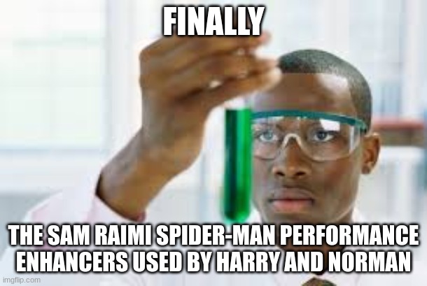 Not  Obamium |  FINALLY; THE SAM RAIMI SPIDER-MAN PERFORMANCE ENHANCERS USED BY HARRY AND NORMAN | image tagged in finally,spiderman | made w/ Imgflip meme maker