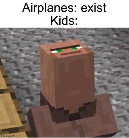 Oh look a plane | Airplanes: exist
Kids: | image tagged in minecraft villager looking up,oh wow are you actually reading these tags | made w/ Imgflip meme maker