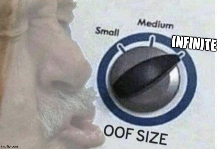 Oof size large | INFINITE | image tagged in oof size large | made w/ Imgflip meme maker
