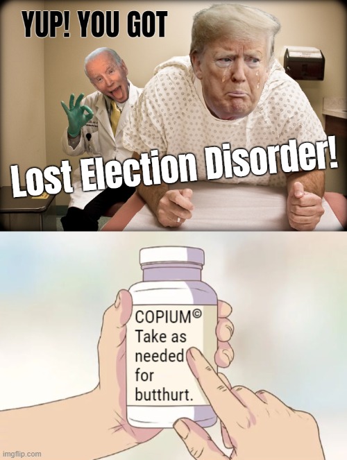 LED (Lost Election Disorder) COPIUM | image tagged in lost election disorder,copium,butthurt,trump,biden,sore loser | made w/ Imgflip meme maker