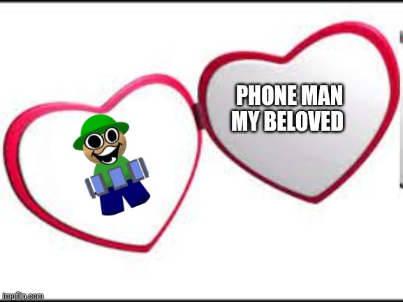 My beloved | PHONE MAN MY BELOVED | image tagged in my beloved | made w/ Imgflip meme maker