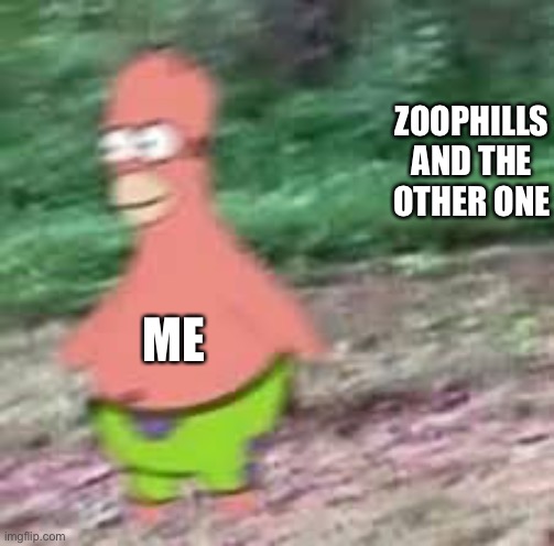 Patrick homer running | ZOOPHILLS AND THE OTHER ONE ME | image tagged in patrick homer running | made w/ Imgflip meme maker