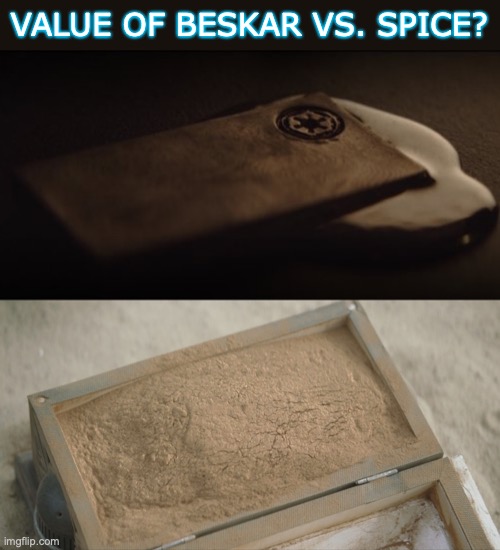 Beskar vs. Spice |  VALUE OF BESKAR VS. SPICE? | image tagged in beskar,spice,star wars,mandalorian,boba fett,dune | made w/ Imgflip meme maker