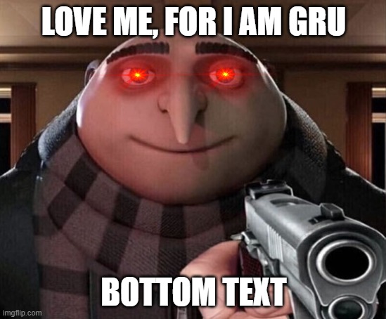 Gru Gun | LOVE ME, FOR I AM GRU; BOTTOM TEXT | image tagged in gru gun,nani | made w/ Imgflip meme maker