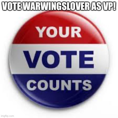 Put me on the ballot! I will make a difference! | VOTE WARWINGSLOVER AS VP! | image tagged in vote,vote for me,your vote counts,warwingslover | made w/ Imgflip meme maker