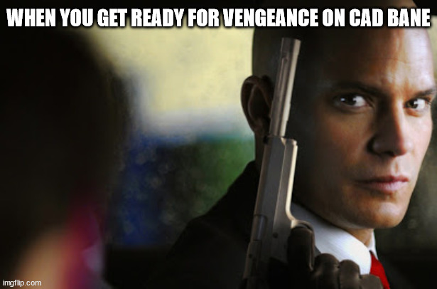 Hitman | WHEN YOU GET READY FOR VENGEANCE ON CAD BANE | image tagged in hitman | made w/ Imgflip meme maker