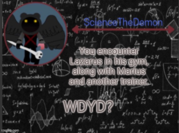 Science's template for scientists | You encounter Lazarus in his gym, along with Marius and another trainer. WDYD? | image tagged in science's template for scientists | made w/ Imgflip meme maker