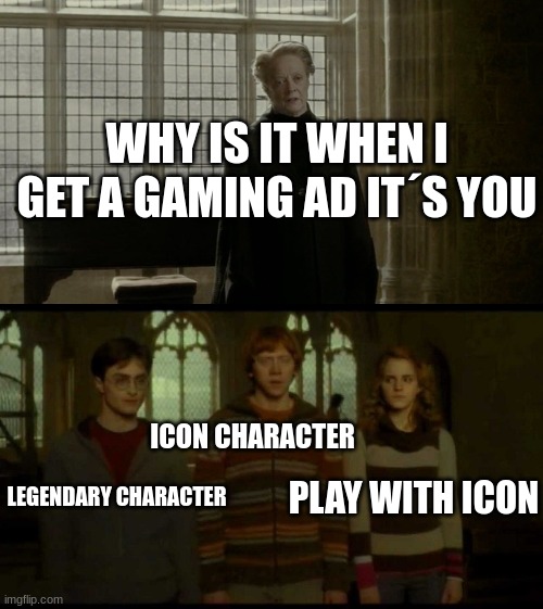 I get spammed with this | WHY IS IT WHEN I GET A GAMING AD IT´S YOU; ICON CHARACTER; PLAY WITH ICON; LEGENDARY CHARACTER | image tagged in why is it when something happens blank | made w/ Imgflip meme maker