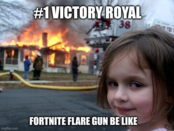 Disaster Girl | #1 VICTORY ROYAL; FORTNITE FLARE GUN BE LIKE | image tagged in memes,disaster girl | made w/ Imgflip meme maker