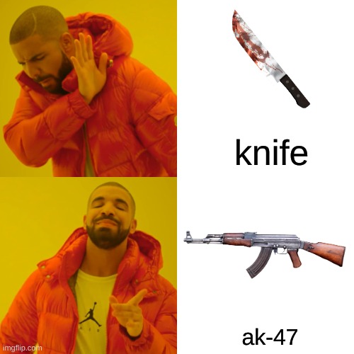 Drake Hotline Bling | knife; ak-47 | image tagged in memes,drake hotline bling | made w/ Imgflip meme maker