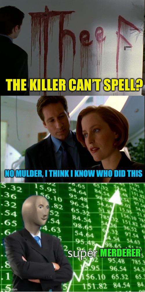 Stonks | THE KILLER CAN’T SPELL? NO MULDER, I THINK I KNOW WHO DID THIS; MERDERER | image tagged in super stonks | made w/ Imgflip meme maker