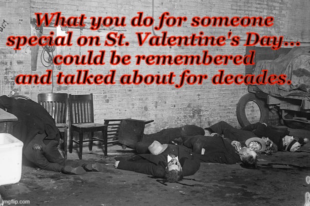 Touch their hearts by aiming for the head. |  What you do for someone special on St. Valentine's Day...
could be remembered and talked about for decades. | image tagged in valentine's day,holidays,funny memes,crime | made w/ Imgflip meme maker