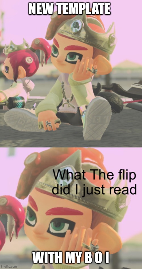 Octoling Boy what the flip did I just read | NEW TEMPLATE; WITH MY B O I | image tagged in octoling boy what the flip did i just read | made w/ Imgflip meme maker