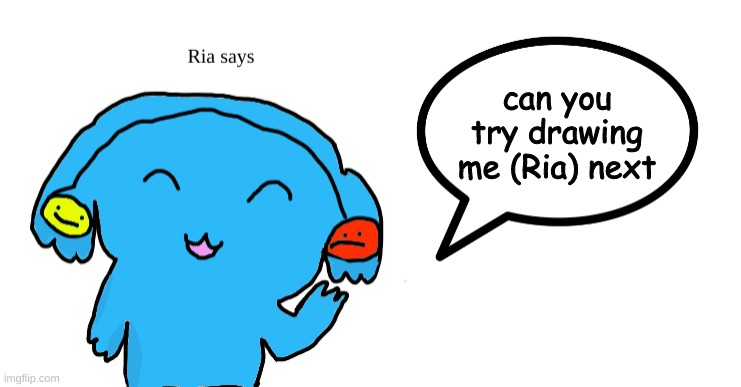 Ria says | can you try drawing me (Ria) next | image tagged in ria says | made w/ Imgflip meme maker