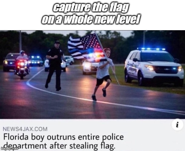 epic | capture the flag on a whole new level | image tagged in florida man,police,epic,gaming,flag | made w/ Imgflip meme maker