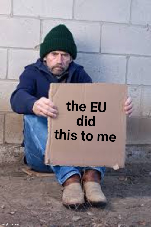 homeless sign | the EU did this to me | image tagged in homeless sign | made w/ Imgflip meme maker