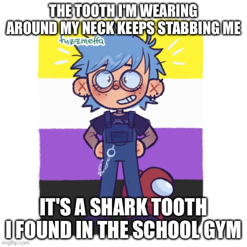 i stole a pound cake from my mom and i'm gonna look my teacher dead in the eyes tomorrow and eat a cake in class | THE TOOTH I'M WEARING AROUND MY NECK KEEPS STABBING ME; IT'S A SHARK TOOTH I FOUND IN THE SCHOOL GYM | image tagged in cooper is sus | made w/ Imgflip meme maker