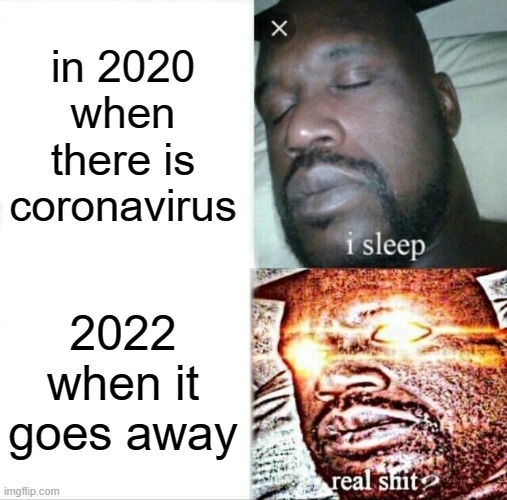 Sleeping Shaq | in 2020 when there is coronavirus; 2022 when it goes away | image tagged in memes,sleeping shaq | made w/ Imgflip meme maker