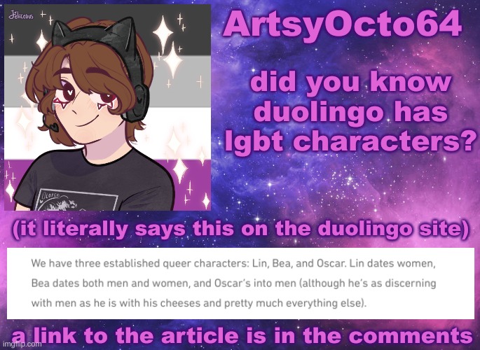 artsyocto's space template | did you know duolingo has lgbt characters? (it literally says this on the duolingo site); a link to the article is in the comments | image tagged in artsyocto's space template | made w/ Imgflip meme maker