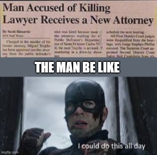 Hey I didn't do it. Get me my lawyer! | THE MAN BE LIKE | image tagged in i could do this all day,funny memes | made w/ Imgflip meme maker