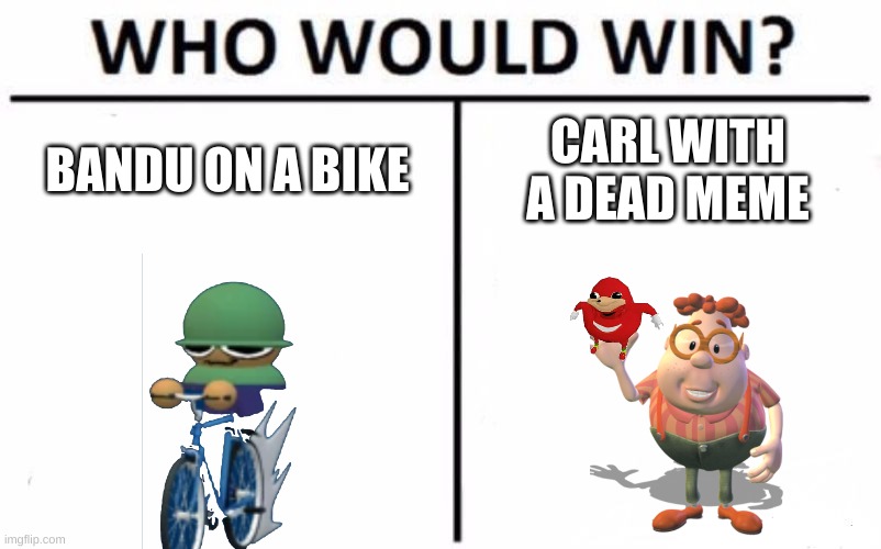 tell me in the comments | BANDU ON A BIKE; CARL WITH A DEAD MEME | image tagged in memes,who would win | made w/ Imgflip meme maker