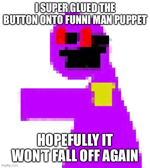 His left eye has fallen off like 3 times | I SUPER GLUED THE BUTTON ONTO FUNNI MAN PUPPET; HOPEFULLY IT WON’T FALL OFF AGAIN | image tagged in the funni man behind the slaughter | made w/ Imgflip meme maker