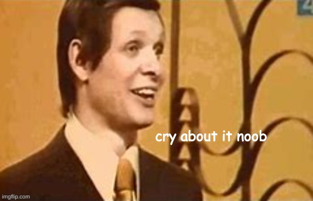 if you approve this you're gay (you aren't wrong-halfwhit) | image tagged in cry about it noob | made w/ Imgflip meme maker