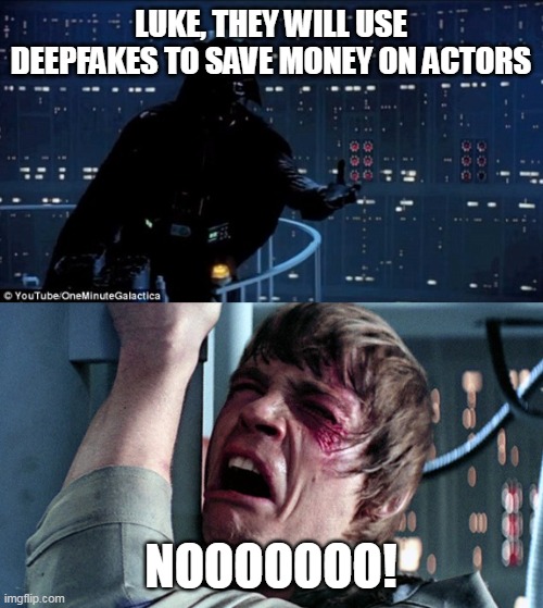 LUKE, THEY WILL USE DEEPFAKES TO SAVE MONEY ON ACTORS NOOOOOOO! | image tagged in darth vader luke skywalker | made w/ Imgflip meme maker