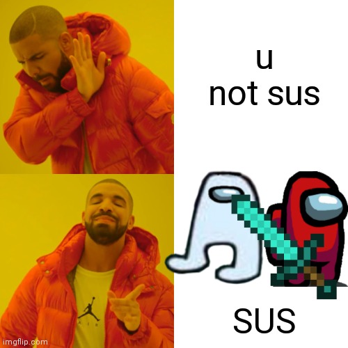 u not sus SUS | image tagged in memes,drake hotline bling | made w/ Imgflip meme maker