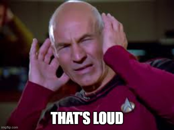 Captain Picard Covering Ears | THAT'S LOUD | image tagged in captain picard covering ears | made w/ Imgflip meme maker