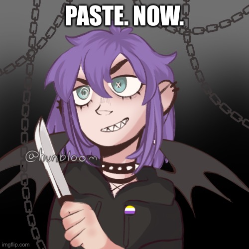 ac1d's pisscrew because why not | PASTE. NOW. | image tagged in ac1d's pisscrew because why not | made w/ Imgflip meme maker