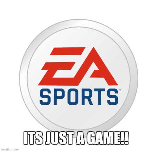EA Sports | ITS JUST A GAME!! | image tagged in ea sports,games,why can't you just be normal | made w/ Imgflip meme maker