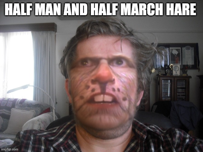 Andrew | HALF MAN AND HALF MARCH HARE | image tagged in andrew taylor | made w/ Imgflip meme maker