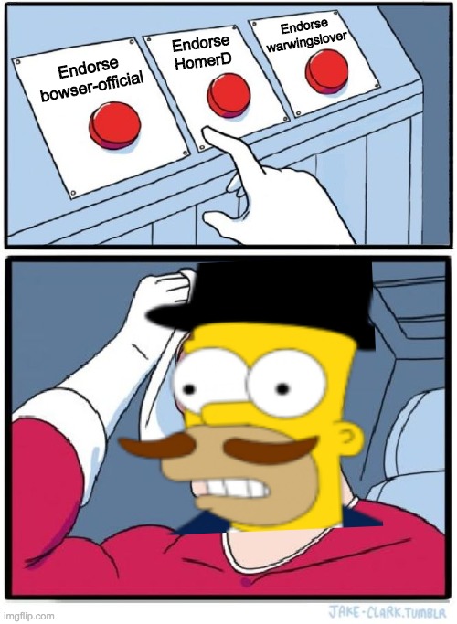 I'm struggling to decide which VP candidate to endorse. I'm them vetting now and I'll probably announce my endorsement tomorrow. | Endorse warwingslover; Endorse HomerD; Endorse bowser-official | image tagged in three buttons | made w/ Imgflip meme maker