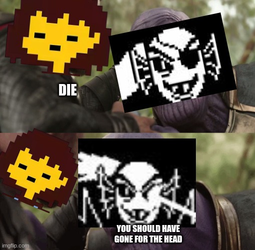 genocide undyne in a nutshell | DIE; YOU SHOULD HAVE GONE FOR THE HEAD | image tagged in you should have gone for the head | made w/ Imgflip meme maker