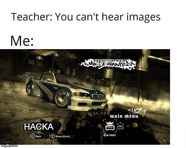 i had thought this before |  HACKA | image tagged in need for speed,bmw,video games,2000s | made w/ Imgflip meme maker