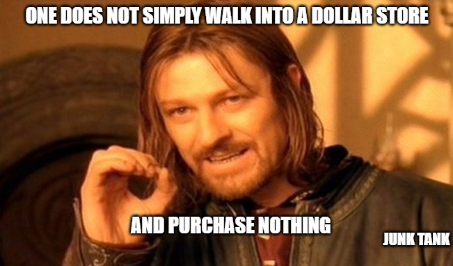 Dollar Store of the Rings | ONE DOES NOT SIMPLY WALK INTO A DOLLAR STORE; AND PURCHASE NOTHING; JUNK TANK | image tagged in memes,one does not simply,dollar store,lotr,junk tank | made w/ Imgflip meme maker