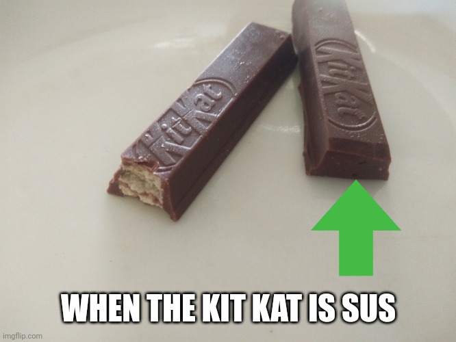No way i did it | WHEN THE KIT KAT IS SUS | image tagged in amogus | made w/ Imgflip meme maker