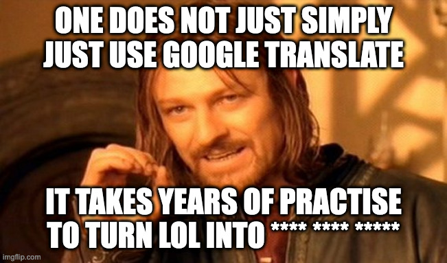 One Does Not Simply Meme | ONE DOES NOT JUST SIMPLY JUST USE GOOGLE TRANSLATE IT TAKES YEARS OF PRACTISE TO TURN LOL INTO **** **** ***** | image tagged in memes,one does not simply | made w/ Imgflip meme maker