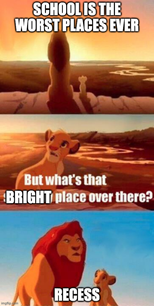 Bright Place | SCHOOL IS THE WORST PLACES EVER; BRIGHT; RECESS | image tagged in lion king light touches shadowy place kek,too bright | made w/ Imgflip meme maker
