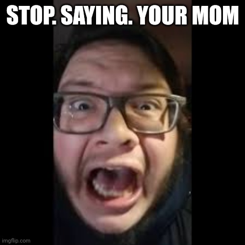 STOP. POSTING. ABOUT AMONG US | STOP. SAYING. YOUR MOM | image tagged in stop posting about among us | made w/ Imgflip meme maker