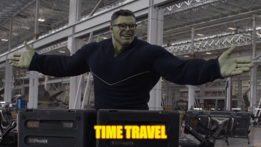 Hulk time travel | TIME TRAVEL | image tagged in hulk time travel | made w/ Imgflip meme maker