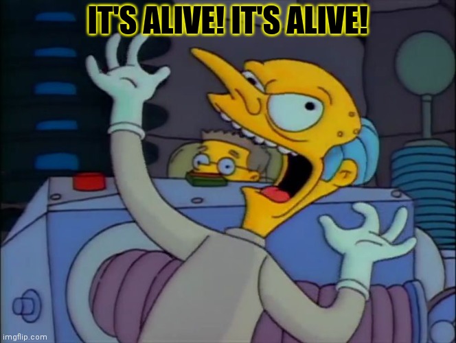 Mr. Burns Mad Scientist | IT'S ALIVE! IT'S ALIVE! | image tagged in mr burns mad scientist | made w/ Imgflip meme maker
