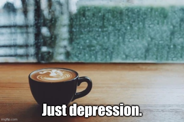 Just depression. (New meme template!) | Just depression. | image tagged in just depression | made w/ Imgflip meme maker