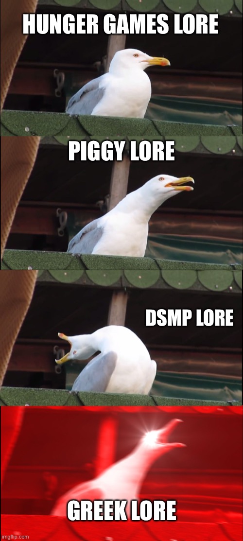 Inhaling Seagull Meme | HUNGER GAMES LORE PIGGY LORE DSMP LORE GREEK LORE | image tagged in memes,inhaling seagull | made w/ Imgflip meme maker