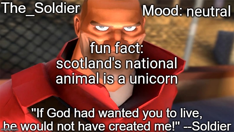 The_Soldier temp | neutral; fun fact: scotland's national animal is a unicorn | image tagged in the_soldier temp | made w/ Imgflip meme maker