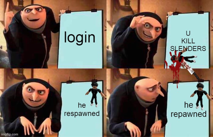 Gru's Plan | login; U KILL SLENDERS; he respawned; he repawned | image tagged in memes,gru's plan,slender | made w/ Imgflip meme maker