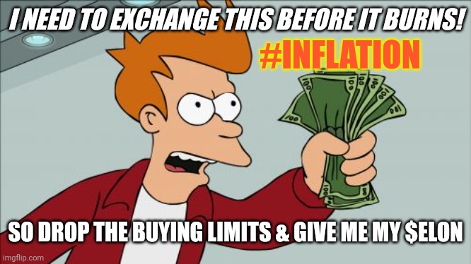 Flee Fiat "Money" B4 it Catches Fire? Fry knows: #INFLATION #BuyXRP $ELON | I NEED TO EXCHANGE THIS BEFORE IT BURNS! #INFLATION; SO DROP THE BUYING LIMITS & GIVE ME MY $ELON | image tagged in shut up and take my money fry,inflation,xrp,elon musk,cryptocurrency,the great awakening | made w/ Imgflip meme maker
