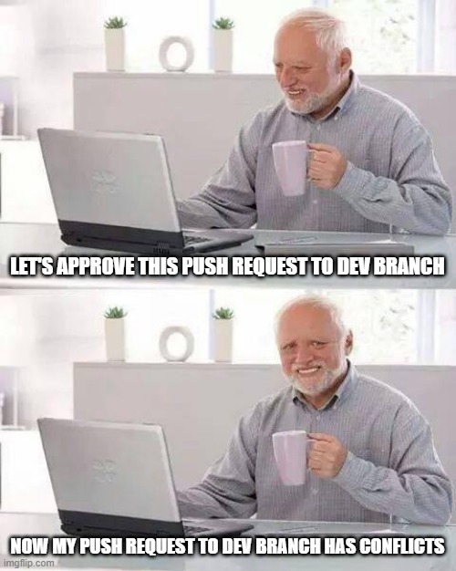 Dev Joke #001 | LET'S APPROVE THIS PUSH REQUEST TO DEV BRANCH; NOW MY PUSH REQUEST TO DEV BRANCH HAS CONFLICTS | image tagged in memes,hide the pain harold,development | made w/ Imgflip meme maker